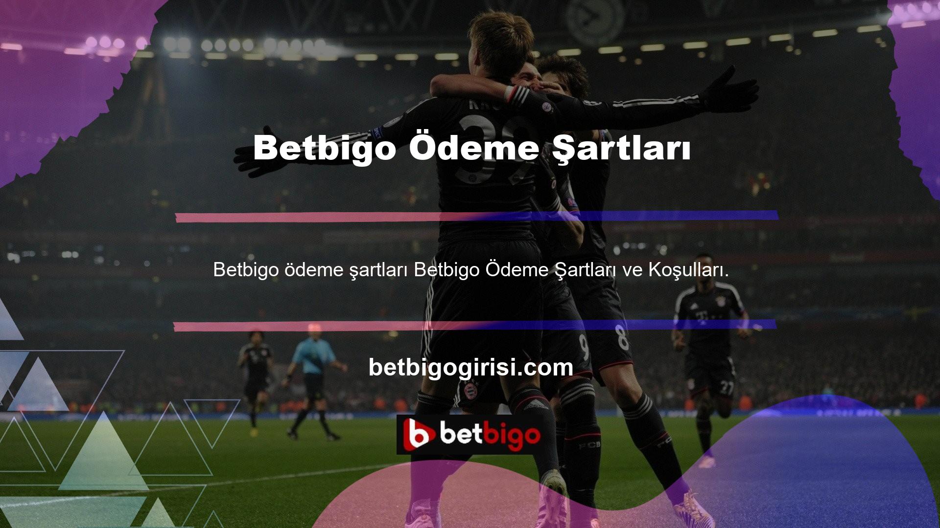 Betbigo Şirketi, koşullara ve koşullara uygun olarak makul bir ödeme yapmaktadır